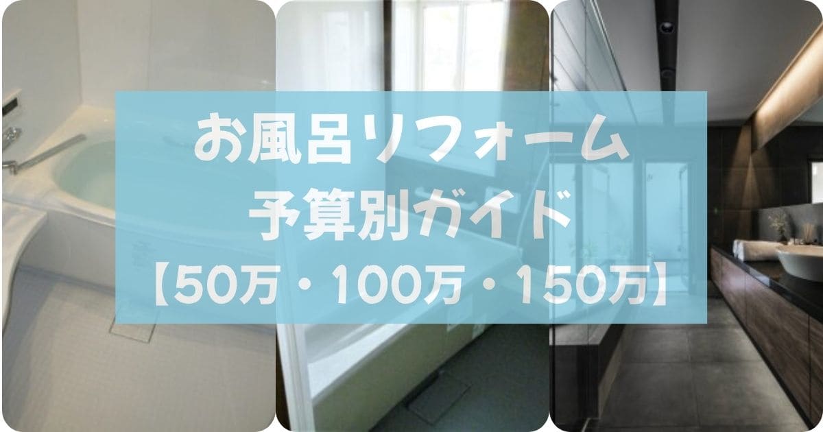 お風呂リフォーム予算別ガイド【50万円・100万円・150万円】