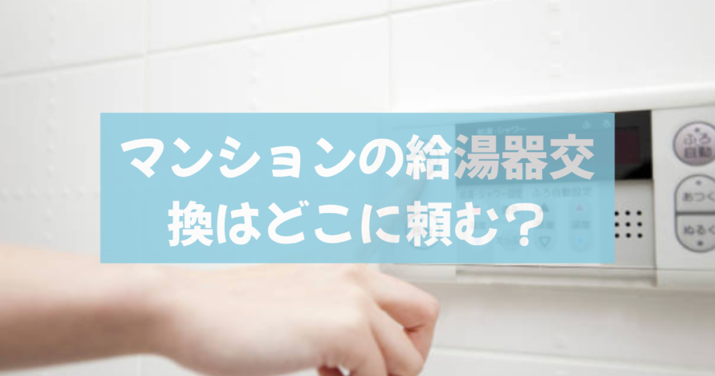 マンションの給湯器交換はどこに頼む？費用相場と業者選び・注意点